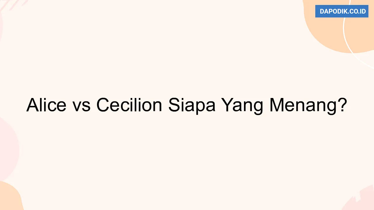 Alice vs Cecilion Siapa Yang Menang?