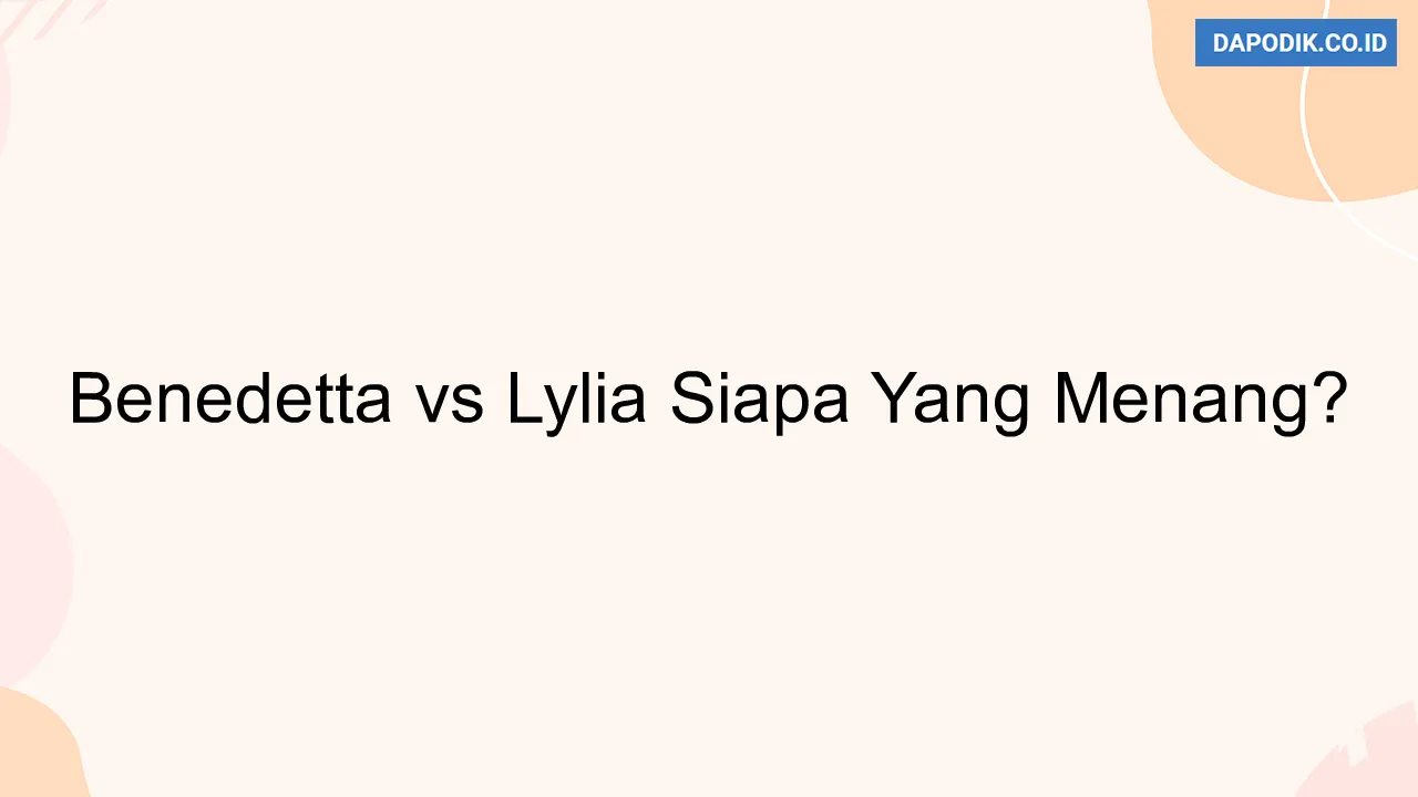 Benedetta vs Lylia Siapa Yang Menang?