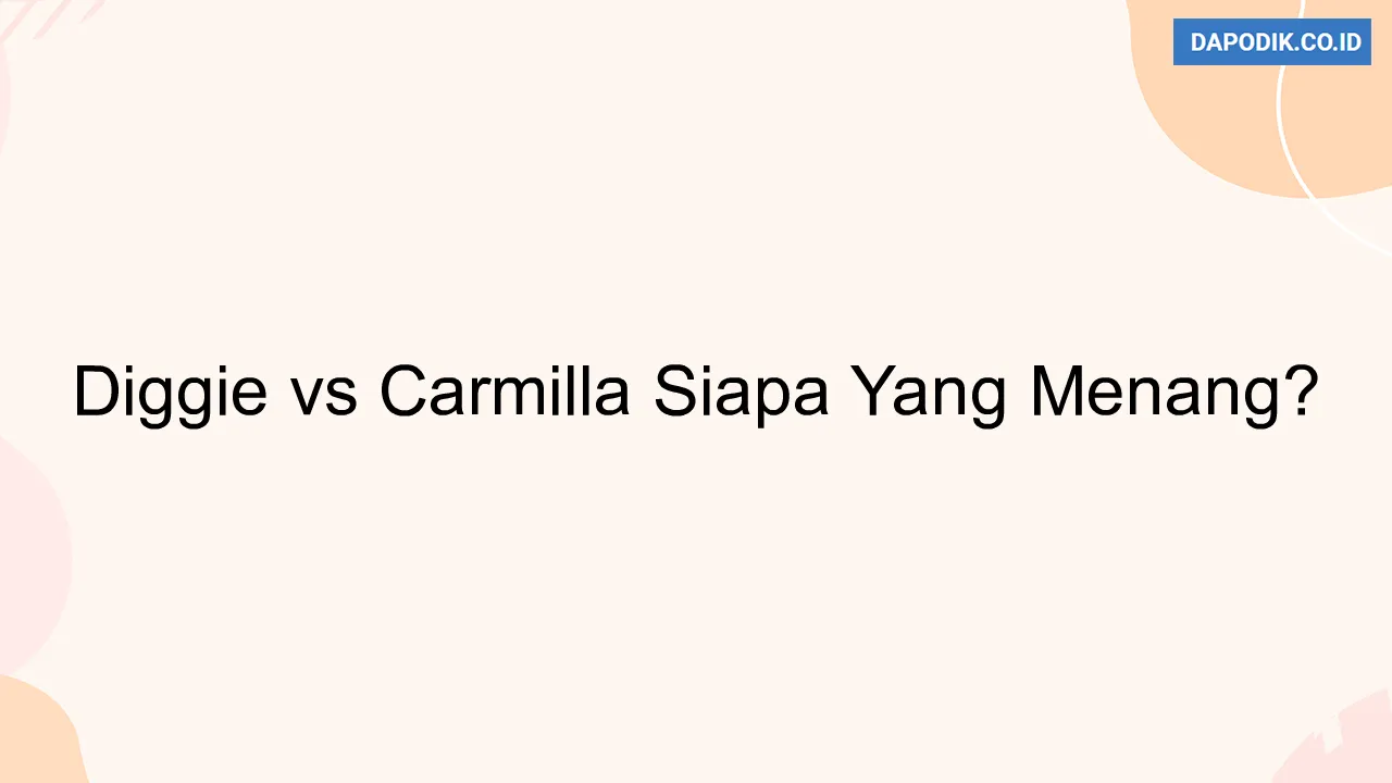 Diggie vs Carmilla Siapa Yang Menang?