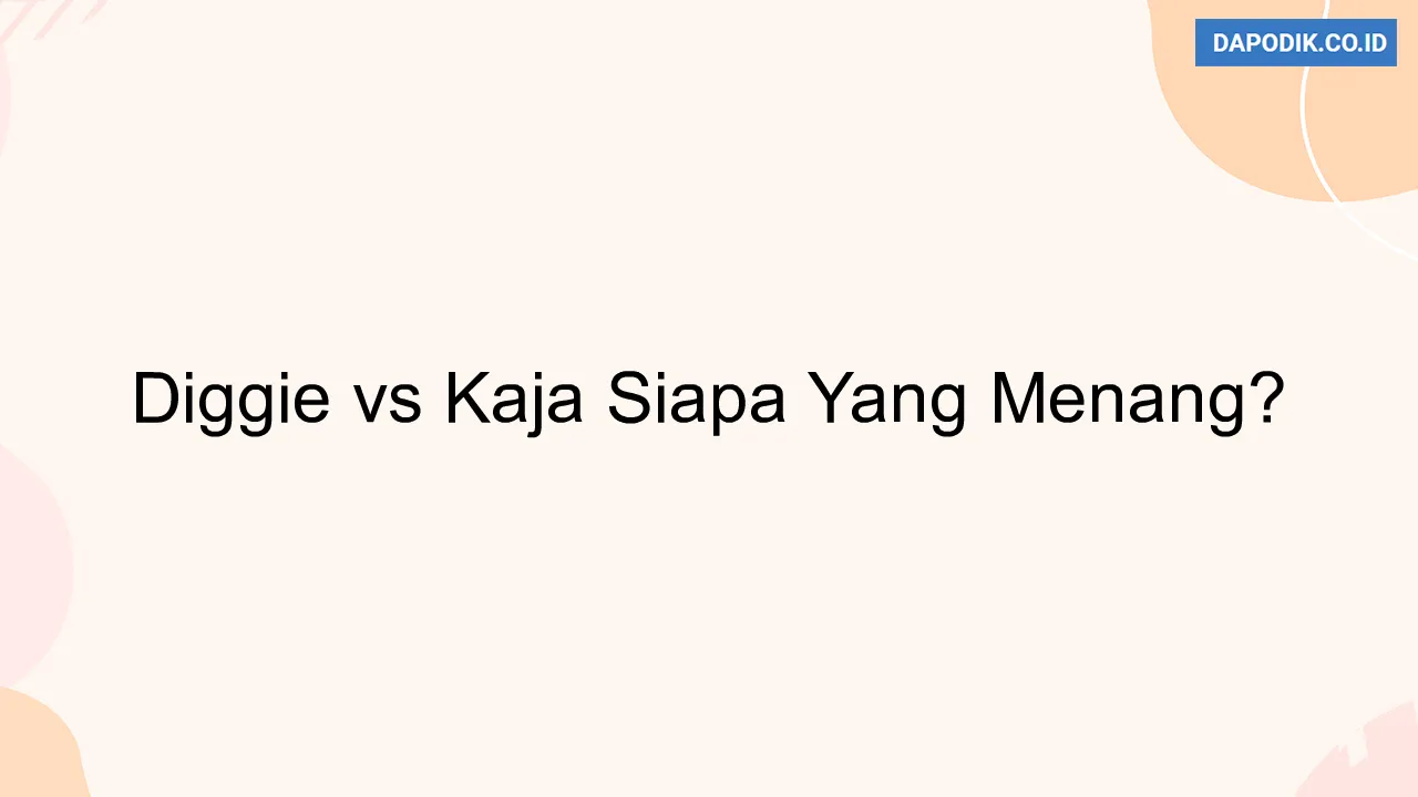 Diggie vs Kaja Siapa Yang Menang?