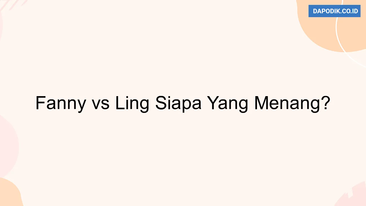 Fanny vs Ling Siapa Yang Menang?