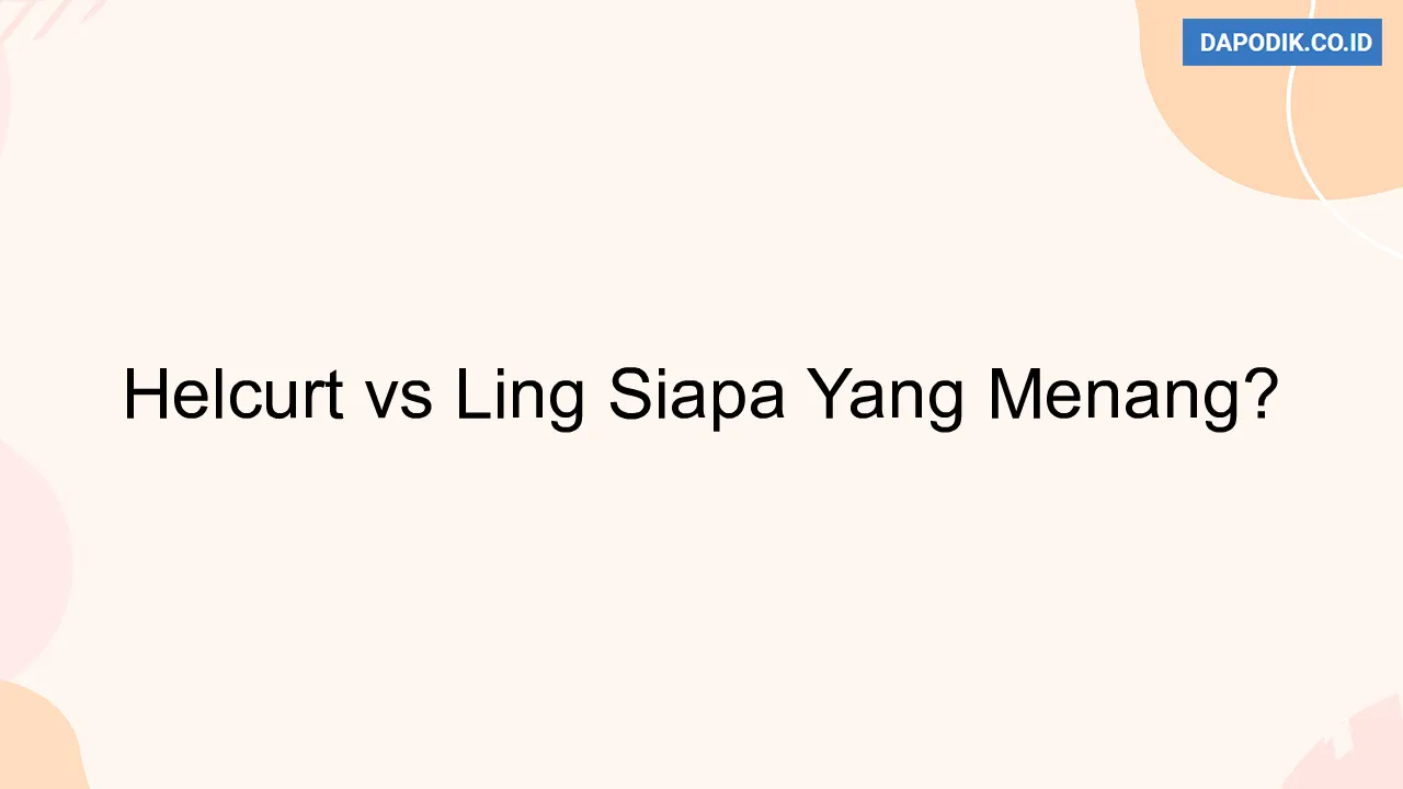 Helcurt vs Ling Siapa Yang Menang?