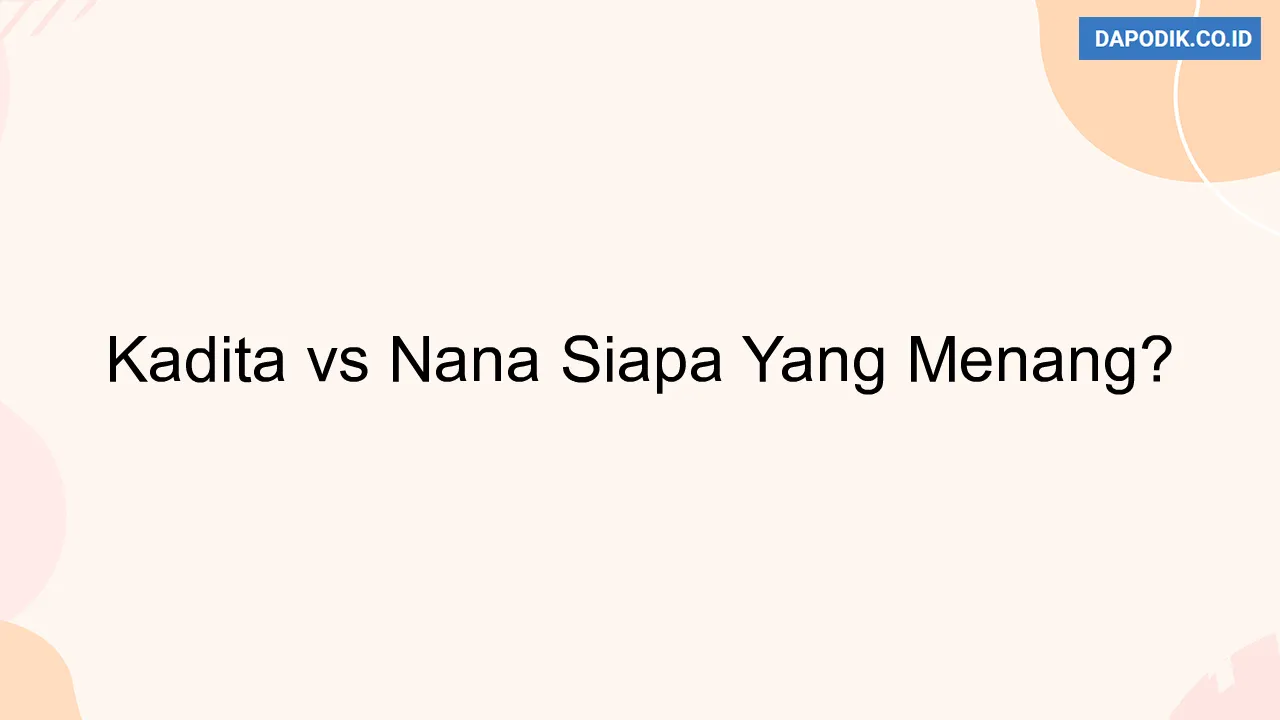 Kadita vs Nana Siapa Yang Menang?