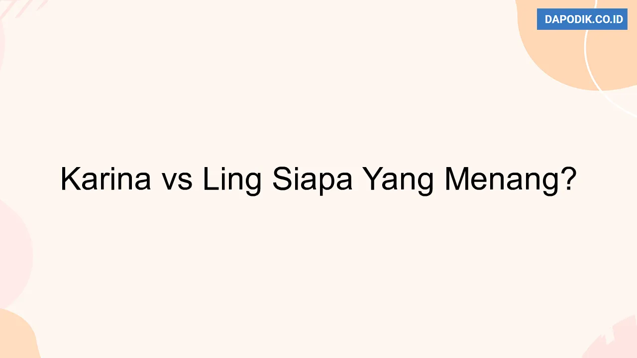 Karina vs Ling Siapa Yang Menang?