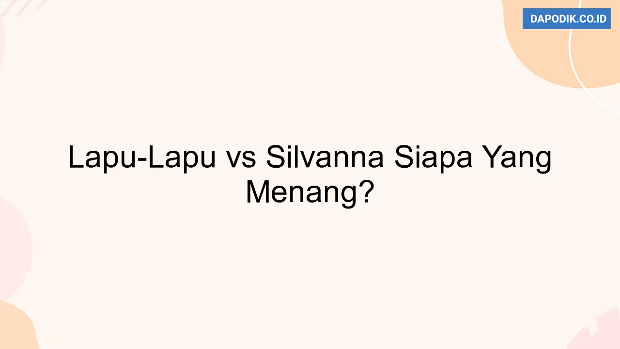 Lapu-Lapu vs Silvanna Siapa Yang Menang?