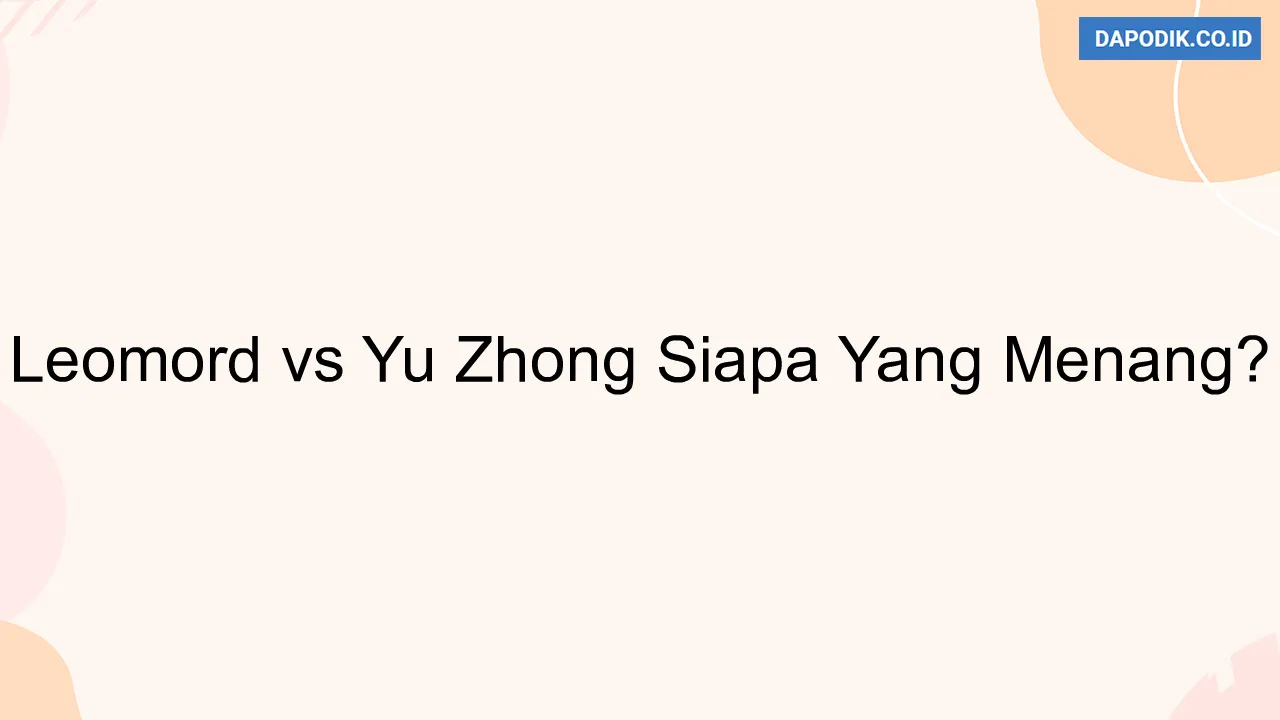 Leomord vs Yu Zhong Siapa Yang Menang?