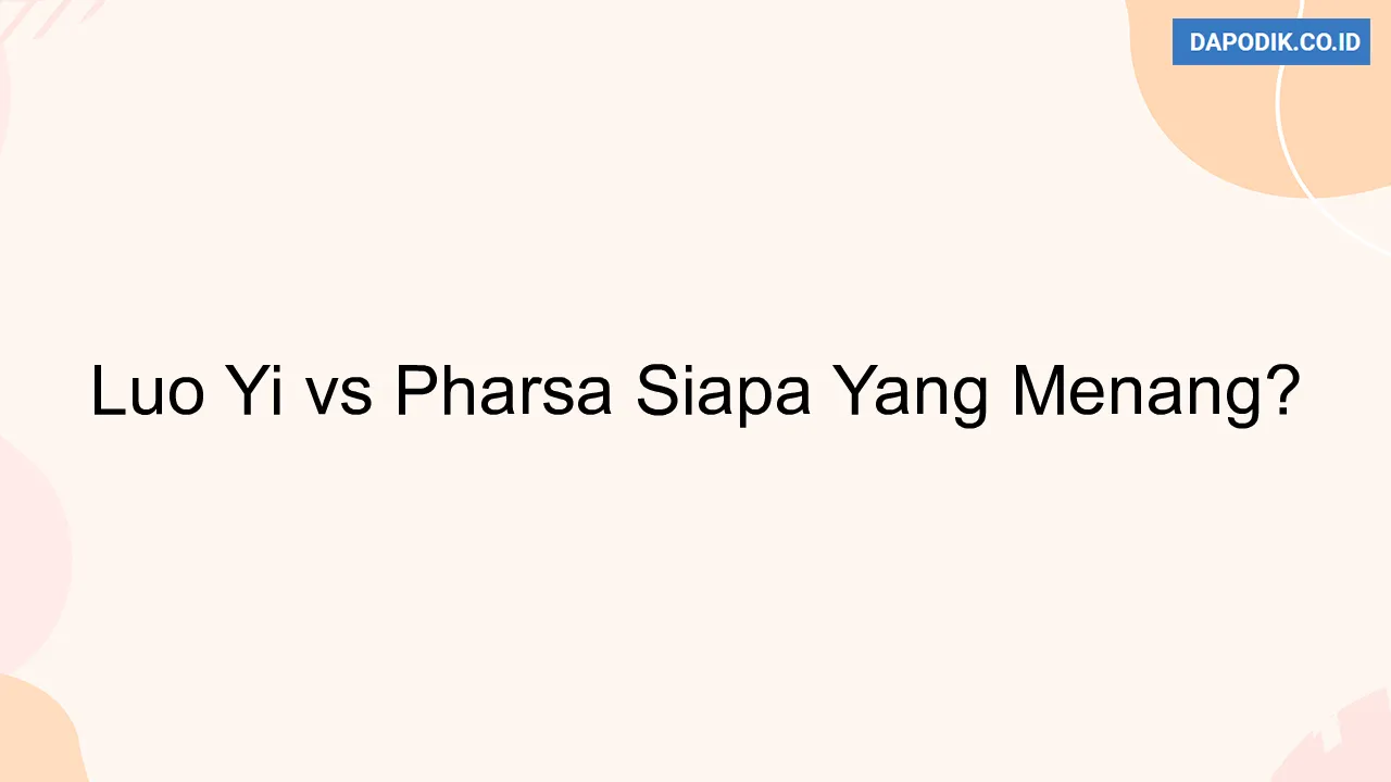 Luo Yi vs Pharsa Siapa Yang Menang?