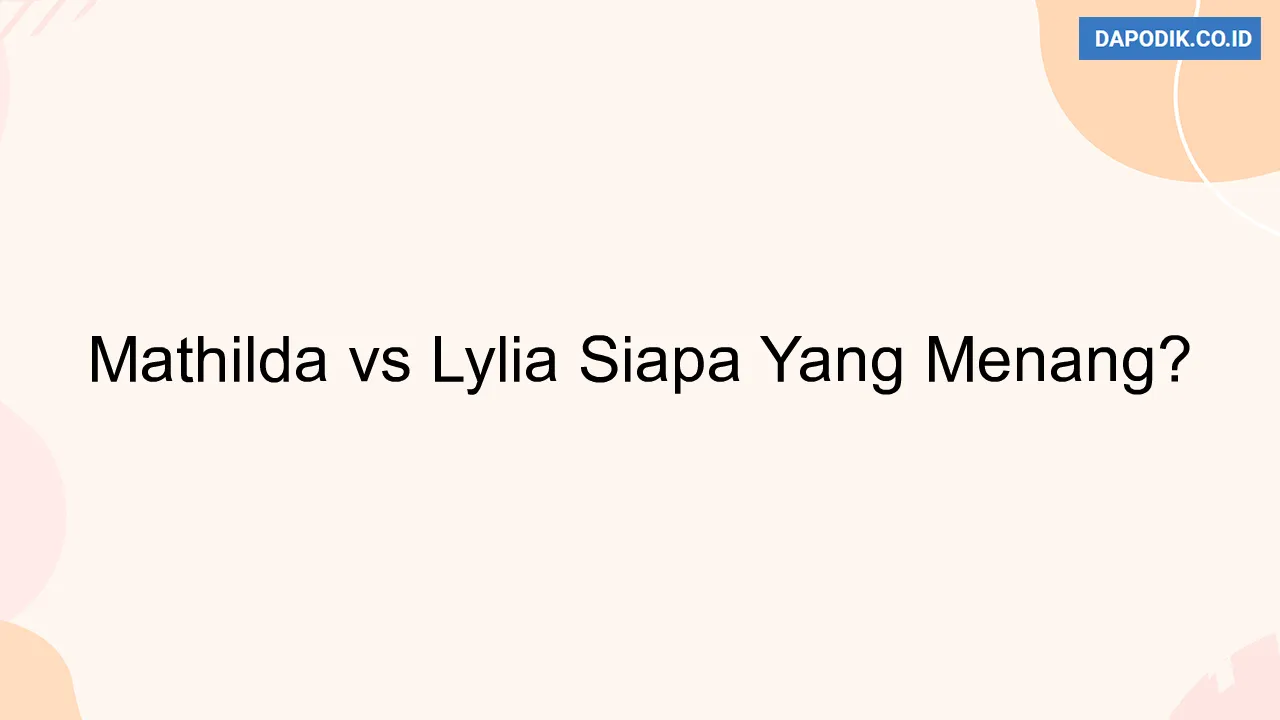 Mathilda vs Lylia Siapa Yang Menang?