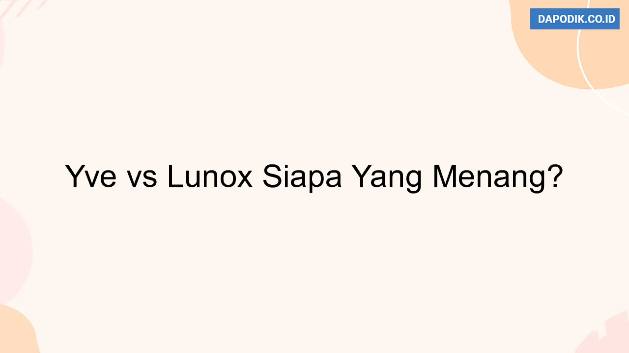 Yve vs Lunox Siapa Yang Menang?